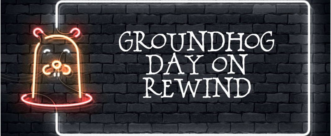 Groundhog Day on rewind; no one is in charge yet everyone is in it